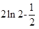 由曲线和直线y=4x,x=2,y=0所围成的平面图形的面积为()。A.B.1/2C.2ln2D.请帮